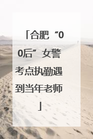 合肥“00后”女警考点执勤遇到当年老师