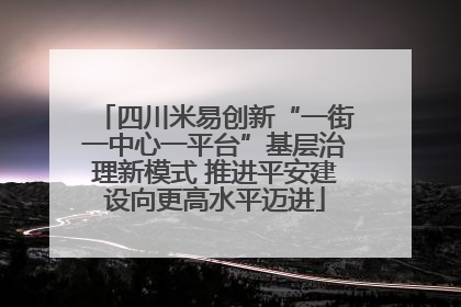 四川米易创新“一街一中心一平台”基层治理新模式 推进平安建设向更高水平迈进