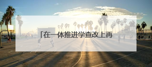 在一体推进学查改上再深化！江苏扎实推动学习教育取得更大实效