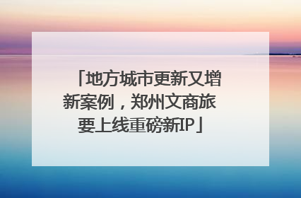 地方城市更新又增新案例，郑州文商旅要上线重磅新IP
