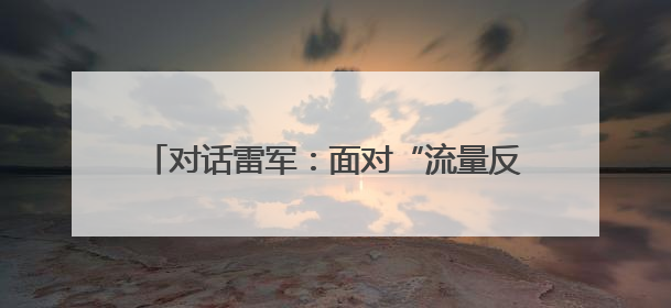 对话雷军：面对“流量反噬”小米会谨言慎行 完全没想到玄戒O1大受欢迎