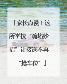 家长点赞！这所学校“疏堵妙招”让接送不再“抢车位”