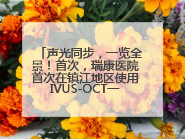 声光同步，一览全景！首次，瑞康医院首次在镇江地区使用IVUS-OCT一体机全程指导冠脉介入手术