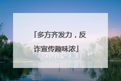 多方齐发力，反诈宣传趣味浓