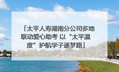 太平人寿湖南分公司多地联动爱心助考 以“太平温度”护航学子逐梦路