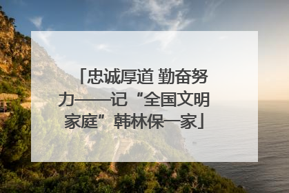 忠诚厚道 勤奋努力——记“全国文明家庭”韩林保一家