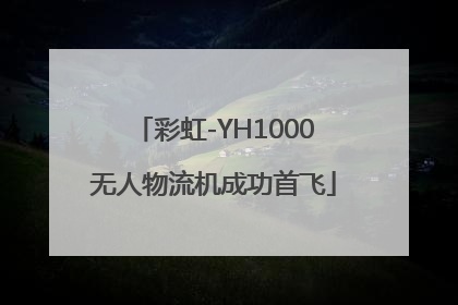 彩虹-YH1000无人物流机成功首飞