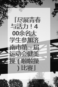 尽展青春与活力！400余名大学生参加济南市第一届运动会健美操（啦啦操）比赛
