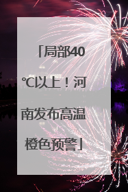 局部40℃以上！河南发布高温橙色预警