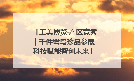 工美博览·产区竞秀｜千件鹭岛珍品参展 科技赋能智创未来