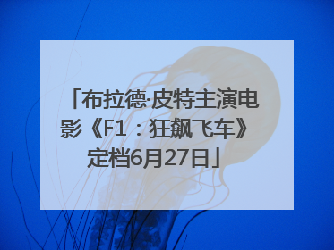 布拉德·皮特主演电影《F1：狂飙飞车》定档6月27日