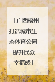 广西梧州打造城市生态体育公园 提升民众幸福感