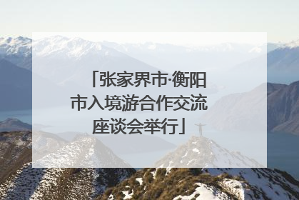 张家界市·衡阳市入境游合作交流座谈会举行