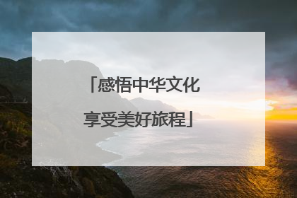 感悟中华文化 享受美好旅程