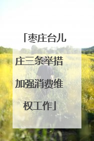 枣庄台儿庄三条举措加强消费维权工作