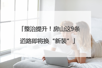 整治提升！房山这9条道路即将换“新装”