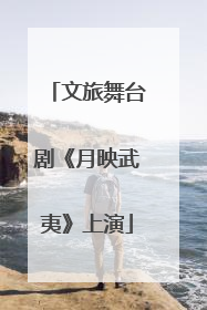 文旅舞台剧《月映武夷》上演