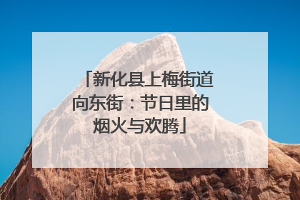 新化县上梅街道向东街：节日里的烟火与欢腾