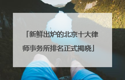新鲜出炉的北京十大律师事务所排名正式揭晓