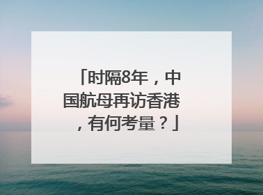 时隔8年，中国航母再访香港，有何考量？