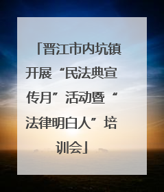 晋江市内坑镇开展“民法典宣传月”活动暨“法律明白人”培训会