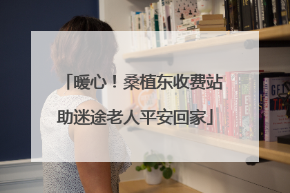 暖心！桑植东收费站助迷途老人平安回家