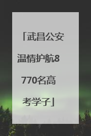 武昌公安温情护航8770名高考学子