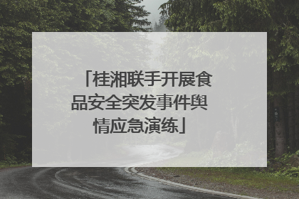 桂湘联手开展食品安全突发事件舆情应急演练