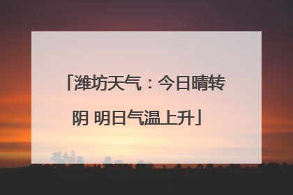 潍坊天气：今日晴转阴 明日气温上升