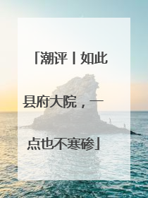 潮评丨如此县府大院，一点也不寒碜