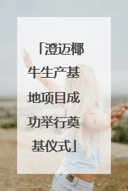 澄迈椰牛生产基地项目成功举行奠基仪式