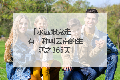 永远跟党走——有一种叫云南的生活之365天