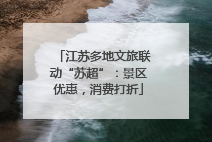 江苏多地文旅联动“苏超”：景区优惠，消费打折