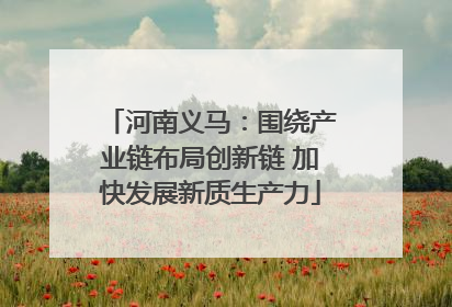 河南义马：围绕产业链布局创新链 加快发展新质生产力