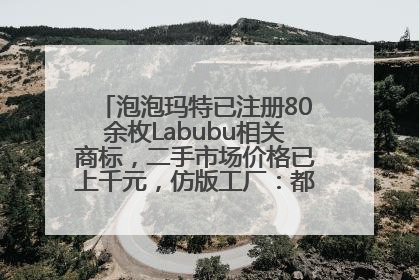 泡泡玛特已注册80余枚Labubu相关商标，二手市场价格已上千元，仿版工厂：都在欠货，根本不够分