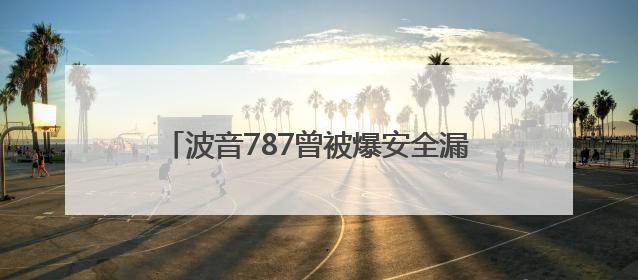 波音787曾被爆安全漏洞，波音技工：永不乘坐