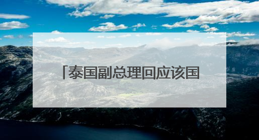 泰国副总理回应该国军官在国防部宴请中国“VVVIP”：确有此事，正在调查