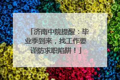 济南中院提醒：毕业季到来，找工作要谨防求职陷阱！