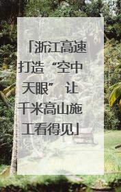 浙江高速打造“空中天眼” 让千米高山施工看得见