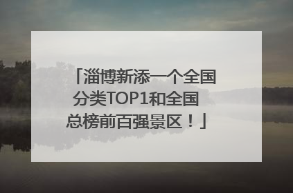 淄博新添一个全国分类TOP1和全国总榜前百强景区！