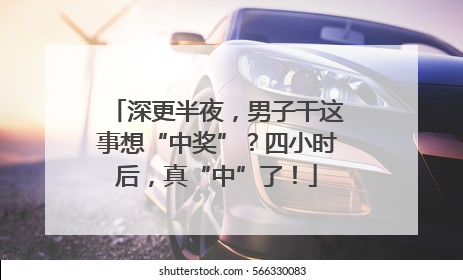 深更半夜，男子干这事想“中奖”？四小时后，真“中”了！