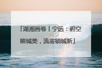 湖湘画卷丨宁远：碧空映城美，流雾锁城新