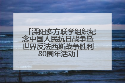 溧阳多方联学组织纪念中国人民抗日战争暨世界反法西斯战争胜利80周年活动
