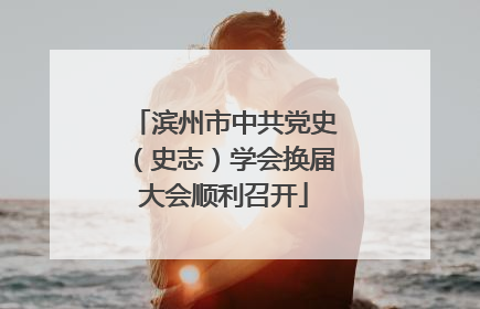 滨州市中共党史（史志）学会换届大会顺利召开
