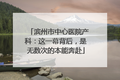 滨州市中心医院产科：这一幕背后，是无数次的本能奔赴