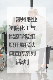 滨州职业学院化工与能源学院组织开展民法典宣传系列活动