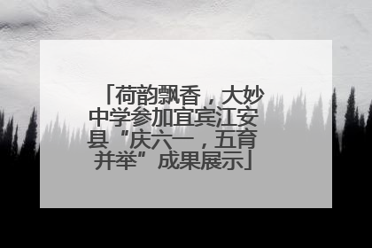 荷韵飘香，大妙中学参加宜宾江安县“庆六一，五育并举”成果展示