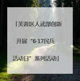 芙蓉区人武部创新开展“6·17民兵活动日”系列活动