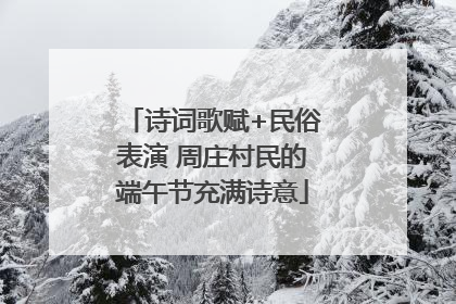 诗词歌赋+民俗表演 周庄村民的端午节充满诗意