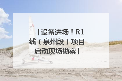 设备进场！R1线（泉州段）项目启动现场勘察